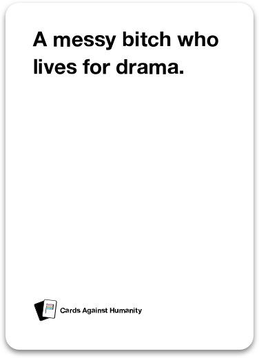 Sample Card #3: A messy bitch who lives for drama